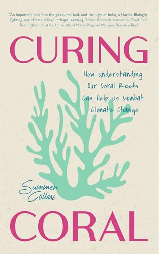 Curing Coral: A Marine Biologist’s Guide to Coral Reefs and How They Help Us Combat Climate Change (How to Preserve Coral Reefs)