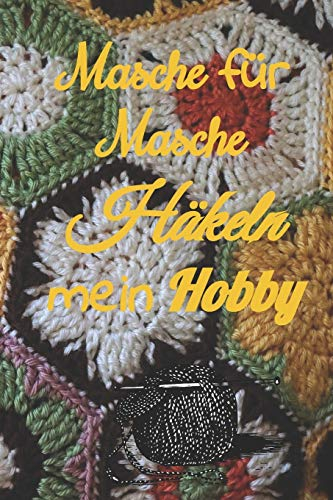 Masche für Masche Häkeln mein Hobby: Notizbuch und Journal zum Einschreiben mit Platz für Maße, Skizzen, Notizen und Fotos der Häkel - Projekte