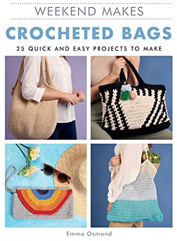 Crocheted Bags: 25 Quick and Easy Projects to Make (Weekend Makes)