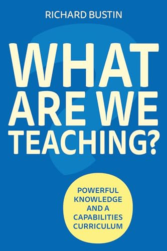 What are we Teaching?: Powerful knowledge and a capabilities curriculum