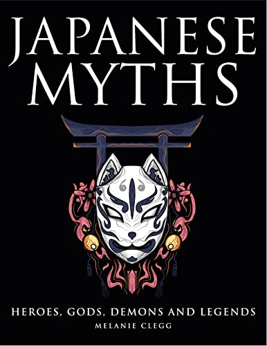Japanese Myths: Heroes, Gods, Demons and Legends (Myths & Legends)