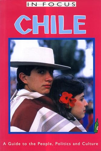 Chile In Focus: A Guide to the People, Politics and Culture (Latin America In Focus)
