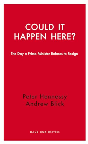 Could it Happen Here?: The Day a Prime Minister Refuses to Resign (Haus Curiosities)