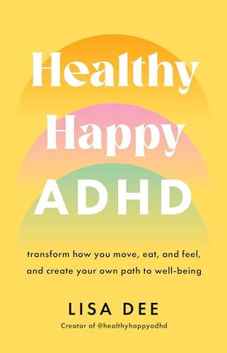Healthy Happy ADHD: Transform How You Move, Eat, and Feel, and Create Your Own Path to Well-Being