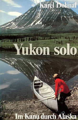 Yukon solo. Im Kanu durch Alaska