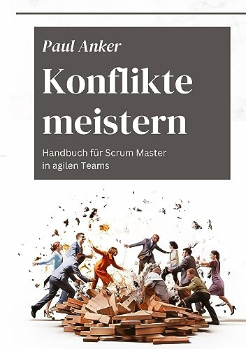 Konflikte meistern: Handbuch für Scrum Master in agilen Teams