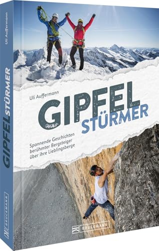 Gipfelstürmer: Spannende Geschichten berühmter Bergsteiger über ihre Lieblingsberge