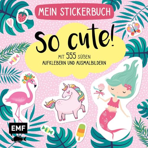 Mein Stickerbuch – So cute!: Mit 555 süßen Aufklebern und Ausmalbildern: Meerjungfrau, Flamingo, Einhorn und Co.