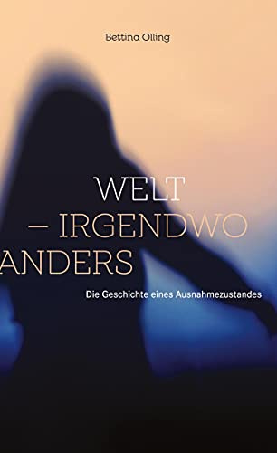 Welt - irgendwo anders: Die Geschichte eines Ausnahmezustandes