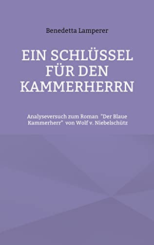 Ein Schlüssel für den Kammerherrn: Analyseversuch zum Roman Der Blaue Kammerherr von Wolf v. Niebelschütz
