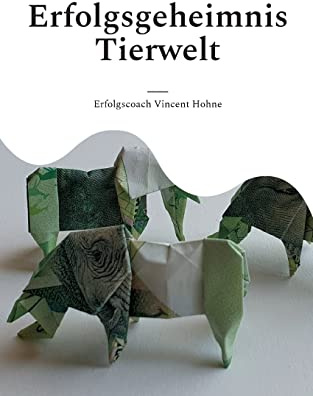 Erfolgsgeheimnis Tierwelt: Lerne von den Tieren und erreiche deine Ziele!