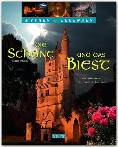 Die Schöne und das Biest - Das Geheimnis um die Entstehung des Märchens - Mythen & Legenden: Ein hochwertiger Fotoband mit über 130 Bildern - STÜRTZ Verlag