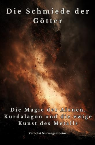 Die Schmiede der Götter: Die Magie der Alanen, Kurdalagon und die ewige Kunst des Metalls