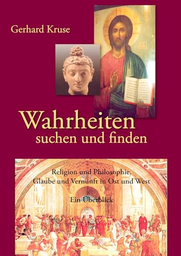 Wahrheiten suchen und finden: Religion und Philosophie, Glaube und Vernunft in Ost und West