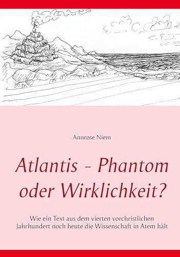 Atlantis - Phantom oder Wirklichkeit?: Wie ein Text aus dem vierten vorchristlichen Jahrhundert noch heute die Wissenschaft in Atem hält
