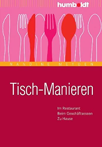 Tisch-Manieren: Im Restaurant. Beim Geschäftsessen. Zu Hause