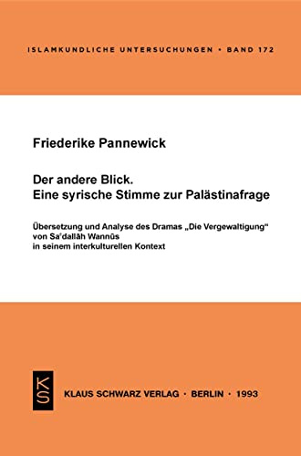 Der andere Blick. Eine syrische Stimme zur Palästinafrage: Übersetzung und Analyse des Dramas Die Vergewaltigung von Sa'dallah Wannus in seinem interkulturellen Kontext