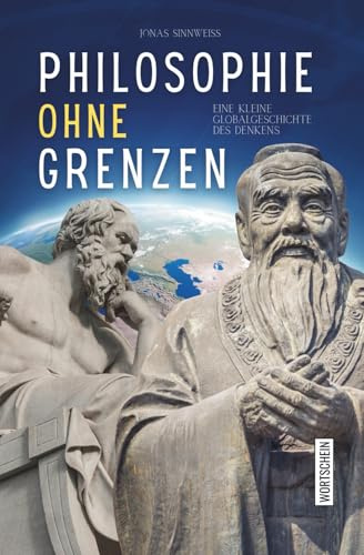 Philosophie ohne Grenzen: Eine kleine Globalgeschichte des Denkens