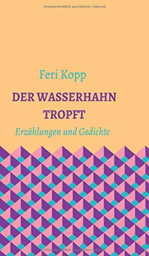 Der Wasserhahn tropft: Erzählungen und Gedichte