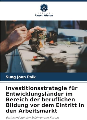 Investitionsstrategie für Entwicklungsländer im Bereich der beruflichen Bildung vor dem Eintritt in den Arbeitsmarkt: Basierend auf den Erfahrungen Koreas