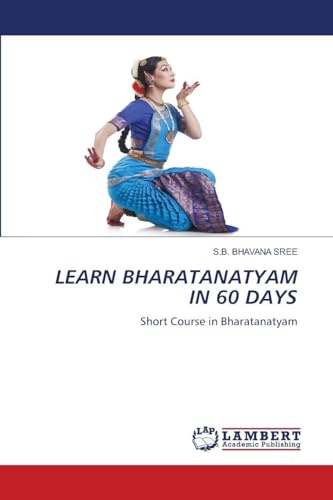 LEARN BHARATANATYAM IN 60 DAYS: Short Course in Bharatanatyam