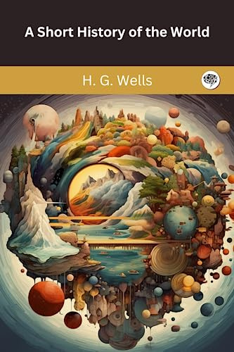 A Short History of the World: Tracing Humanity's Journey from Ancient Times to the Modern Era (Grapevine Classics)