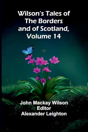 Wilson's Tales of the Borders and of Scotland, Volume 14