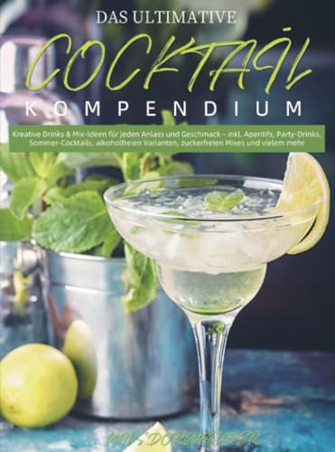 Das Ultimative Cocktail-Kompendium: Kreative Drinks & Mix-Ideen für jeden Anlass und Geschmack – inkl. Aperitifs, Party-Drinks, Sommer-Cocktails, ... Fisch, Gemüse, Aufläufen & Sync-Zeiten