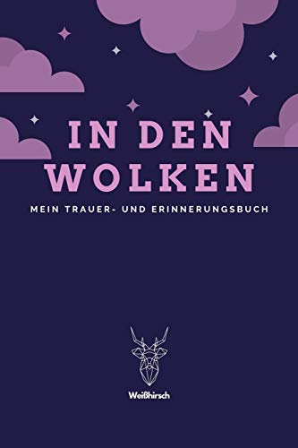 In den Wolken - Mein Trauer- und Erinnerungsbuch - Weißhirsch: A5 5-Minuten Trauer- und Erinnerungsbuch | Tagebuch | Eintragbuch | Trauertagebuch | ... Witwen, Witwer, Kinder, Männer und Frauen