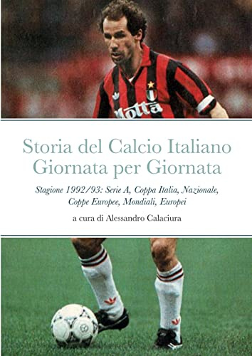 STORIA DEL CALCIO ITALIANO GIORNATA PER GIORNATA: Stagione 1992/93 Serie A, Nazionale, Mondiali, Europei, Coppa Italia, Coppe Europee