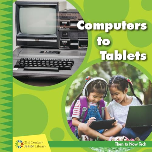 Computers to Tablets (21st Century Junior Library: Then to Now Tech)