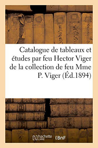 Catalogue de tableaux et études par feu Hector Viger, meubles, bronzes, costumes Empire, Louis XV: et Louis XVI de la collection de feu Mme P. Viger