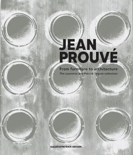 Jean Prouvé: From Furniture to Architecture: The Laurence and Patrick Seguin Collection