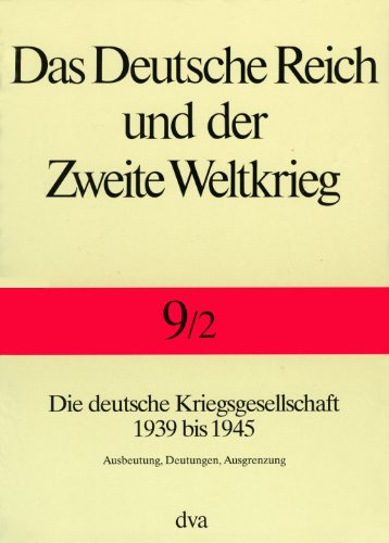 Das Deutsche Reich und der Zweite Weltkrieg, 10 Bde., Bd.9/2, Staat und Gesellschaft im Kriege: Die deutsche Kriegsgesellschaft 1939 bis 1945. - Ausbeutung, Deutungen, Ausgrenzung