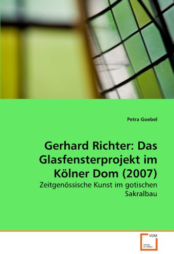 Gerhard Richter: Das Glasfensterprojekt im Kölner Dom (2007): Zeitgenössische Kunst im gotischen Sakralbau