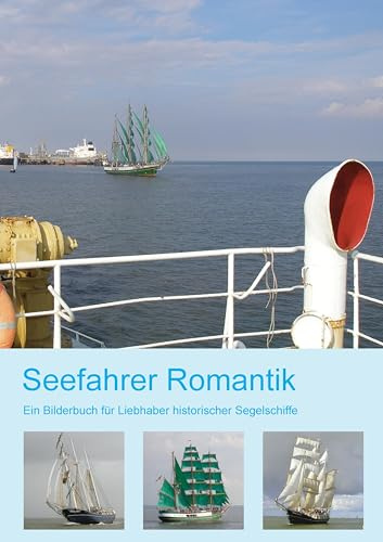 Seefahrer Romantik: Ein Bilderbuch für Liebhaber historischer Segelschiffe