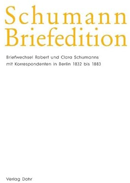 Schumann-Briefedition / Schumann-Briefedition II.17: Briefwechsel Robert und Clara Schumanns mit Korrespondenten in Berlin 1832 bis 1883