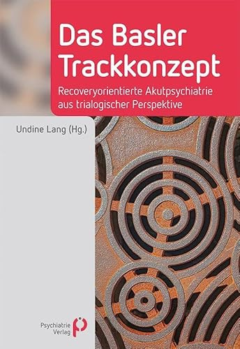 Das Basler Trackkonzept: Recoveryorientierte Akutpsychiatrie aus multiprofessioneller Perspektive (Fachwissen)