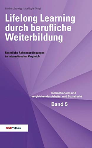 Lifelong Learning durch berufliche Weiterbildung: Rechtliche Rahmenbedingungen im internationalen Vergleich (Internationales und vergleichendes Arbeits- und Sozialrecht)