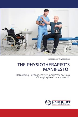 THE PHYSIOTHERAPIST’S MANIFESTO: Rebuilding Purpose, Power, and Presence in a Changing Healthcare World