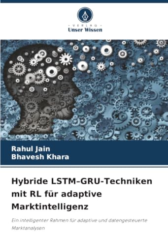 Hybride LSTM–GRU-Techniken mit RL für adaptive Marktintelligenz: Ein intelligenter Rahmen für adaptive und datengesteuerte Marktanalysen