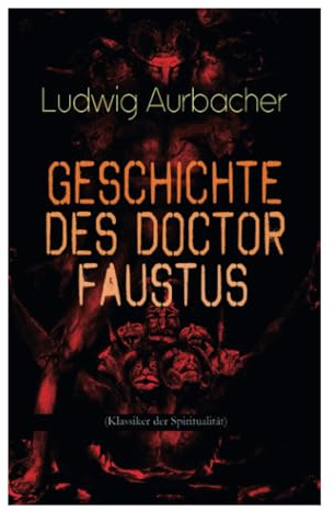 Geschichte des Doctor Faustus (Klassiker der Spiritualität): Die Bestrebungen einzelner Männer durch Hilfe der Magie und des Bösen in die Geheimnisse der Natur tiefer einzudringen