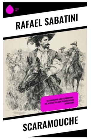 Scaramouche: Mantel-und-Degen-Abenteuer um Revolution, Wandertheater, Fechtduelle und politische Intrigen im Frankreich von 1789