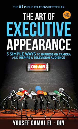 The Art of Executive Appearance: 5 Simple Ways to Impress on Camera and Inspire a Global Television Audience: 5 Simple Ways to Impress on Camera and Inspire a Television Audience