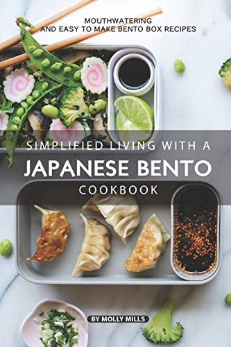 Simplified Living with a Japanese Bento Cookbook: Mouthwatering and Easy to Make Bento Box Recipes