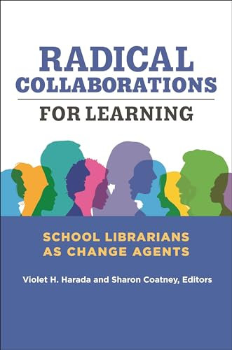 Radical Collaborations for Learning: School Librarians as Change Agents