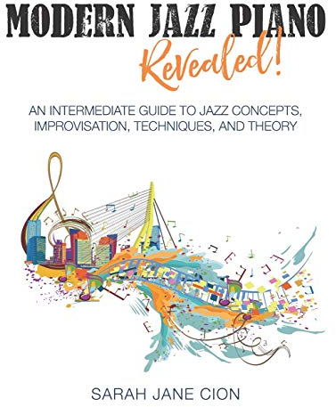 Modern Jazz Piano Revealed!: An Intermediate Guide to Jazz Concepts, Improvisation, Techniques, and Theory