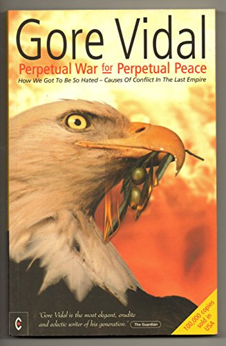 Perpetual War for Perpetual Peace : How We Got to Be So Hated, Causes of Conflict in the Last Empire
