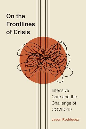 On the Frontlines of Crisis: Intensive Care and the Challenge of COVID-19 (Critical Issues in Health and Medicine)