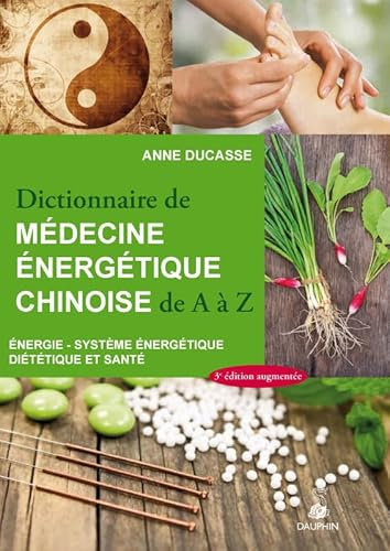 Dictionnaire de médecine énergétique chinoise: ENERGIE- SYSTEME ENERGETIQUE DIETETIQUE ET SANTE